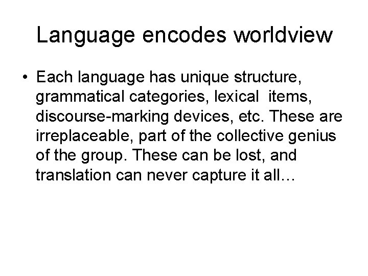 Language encodes worldview • Each language has unique structure, grammatical categories, lexical items, discourse-marking