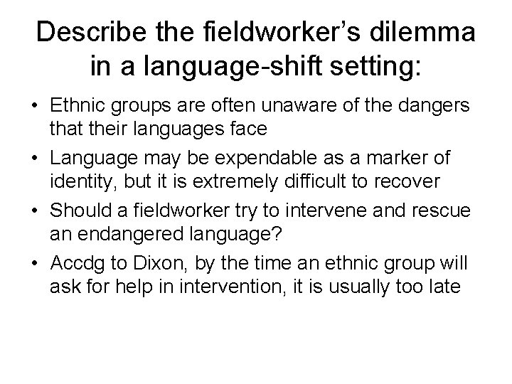 Describe the fieldworker’s dilemma in a language-shift setting: • Ethnic groups are often unaware