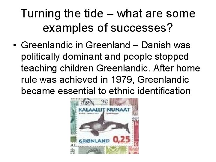 Turning the tide – what are some examples of successes? • Greenlandic in Greenland