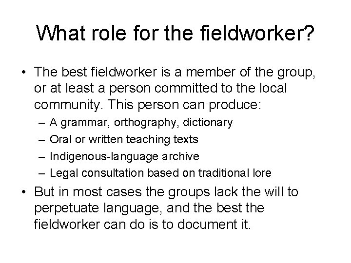 What role for the fieldworker? • The best fieldworker is a member of the