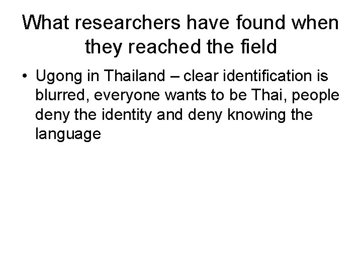 What researchers have found when they reached the field • Ugong in Thailand –