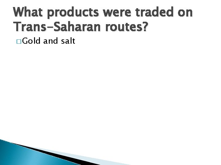 What products were traded on Trans-Saharan routes? � Gold and salt 