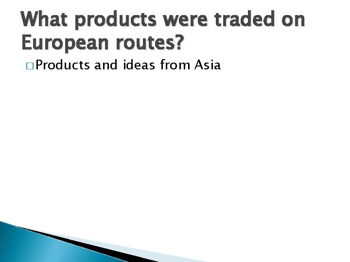 What products were traded on European routes? � Products and ideas from Asia 