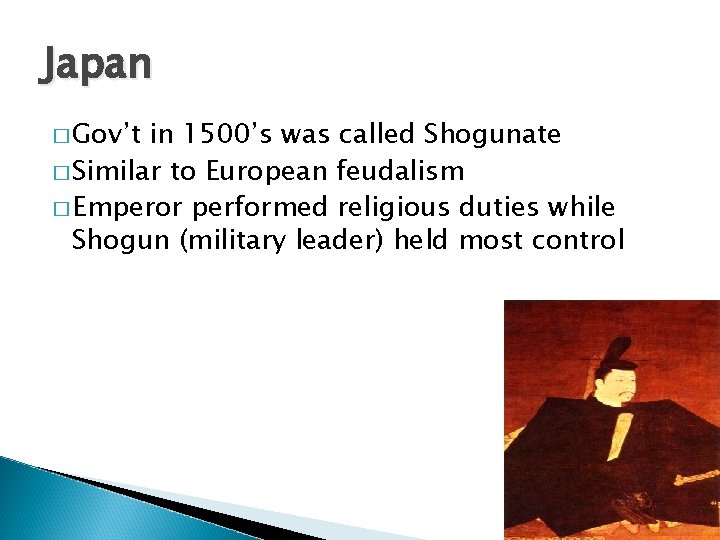 Japan � Gov’t in 1500’s was called Shogunate � Similar to European feudalism �