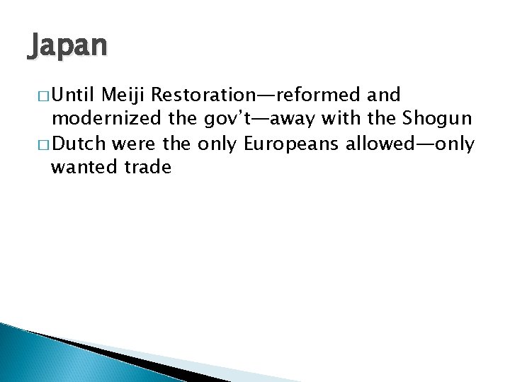 Japan � Until Meiji Restoration—reformed and modernized the gov’t—away with the Shogun � Dutch