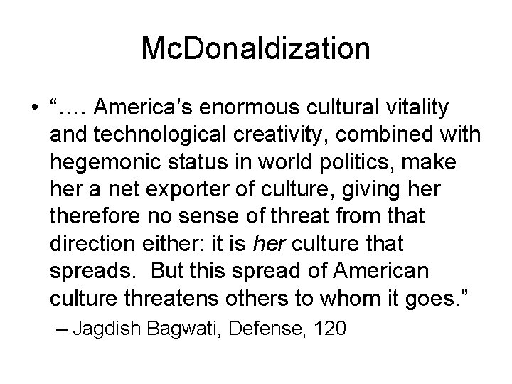 Mc. Donaldization • “…. America’s enormous cultural vitality and technological creativity, combined with hegemonic