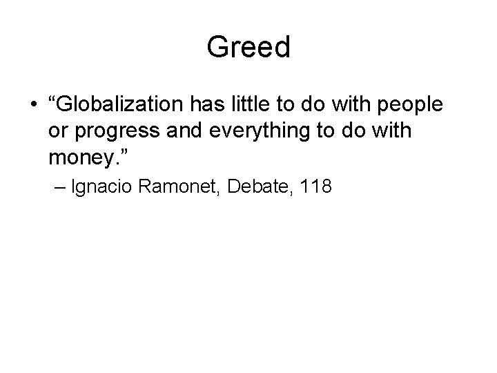 Greed • “Globalization has little to do with people or progress and everything to
