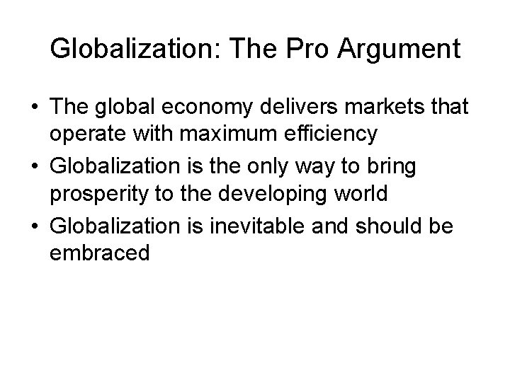 Globalization: The Pro Argument • The global economy delivers markets that operate with maximum