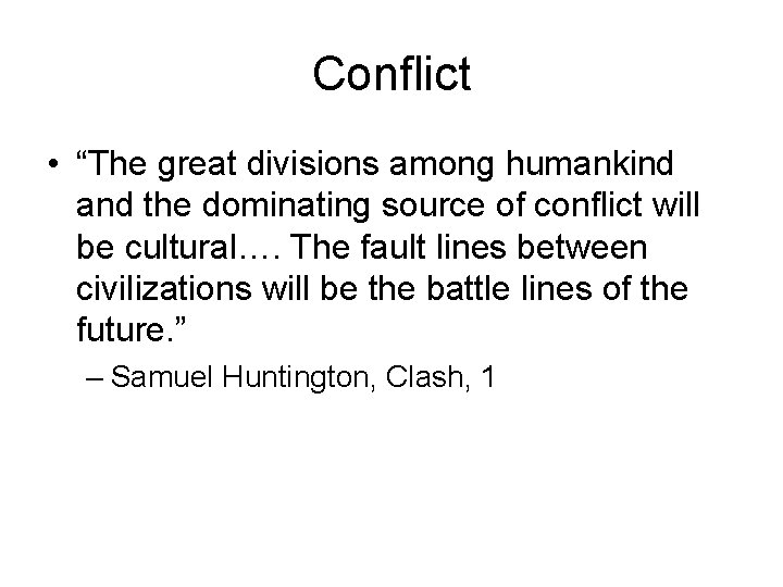 Conflict • “The great divisions among humankind and the dominating source of conflict will Conflict • “The great divisions among humankind and the dominating source of conflict will
