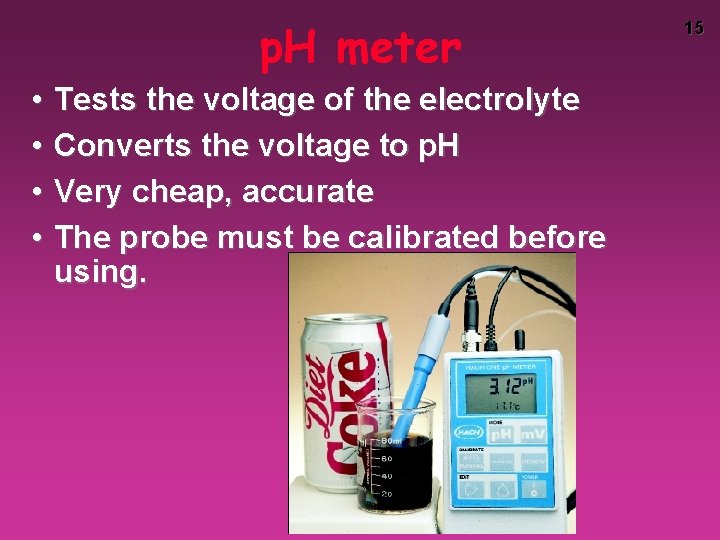 p. H meter • • Tests the voltage of the electrolyte Converts the voltage