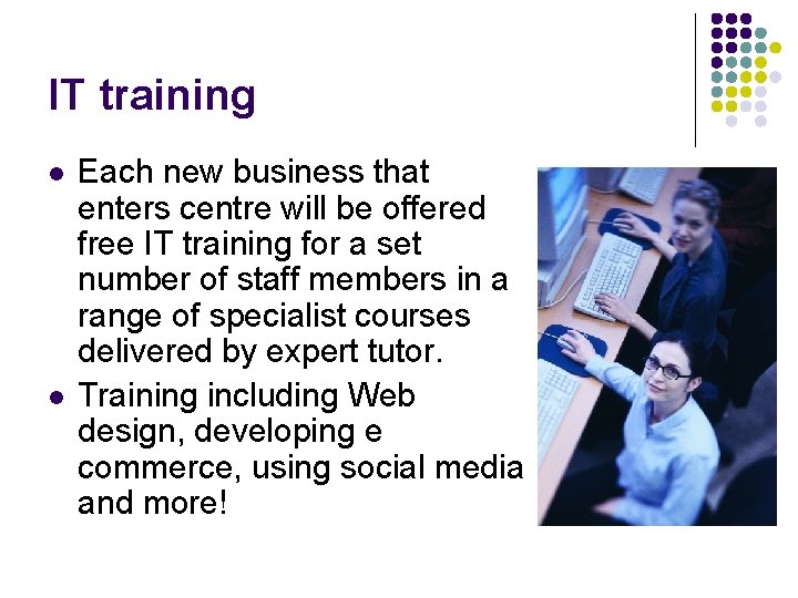 IT training l l Each new business that enters centre will be offered free