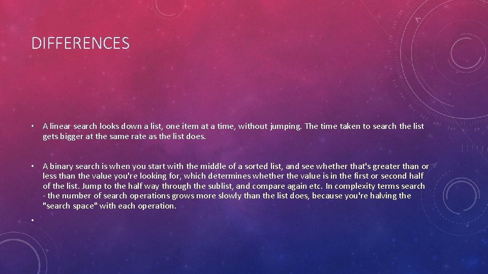 DIFFERENCES • A linear search looks down a list, one item at a time,