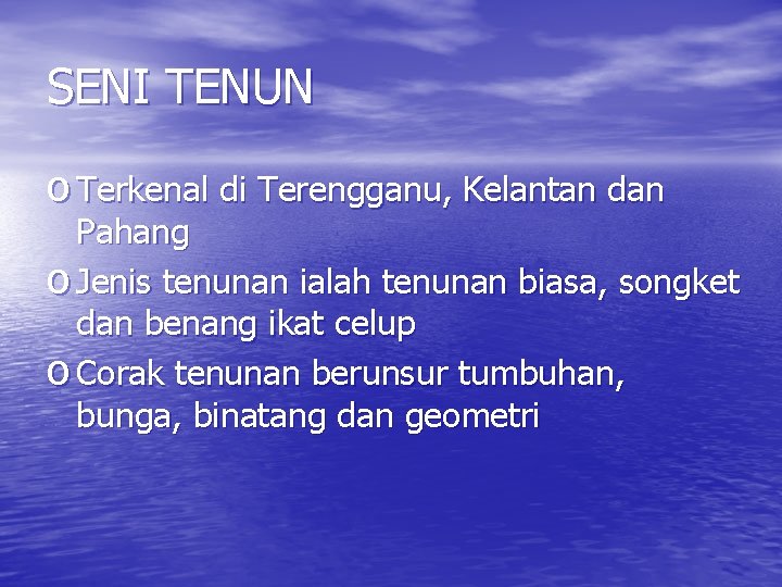 SENI TENUN o Terkenal di Terengganu, Kelantan dan Pahang o Jenis tenunan ialah tenunan