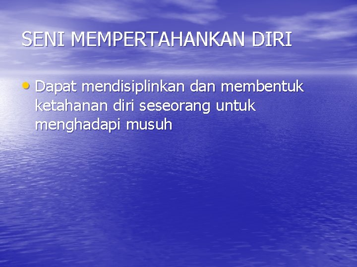 SENI MEMPERTAHANKAN DIRI • Dapat mendisiplinkan dan membentuk ketahanan diri seseorang untuk menghadapi musuh