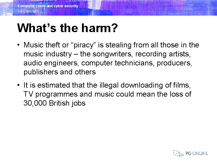 Computer crime and cyber security L 4 Copyright What’s the harm? • Music theft