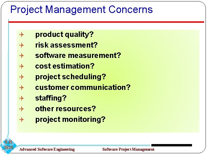 Project Management Concerns S. H 2010 product quality? risk assessment? software measurement? cost estimation?