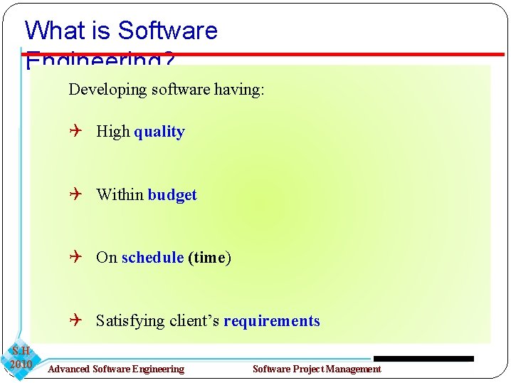 What is Software Engineering? Developing software having: High quality Within budget On schedule (time)