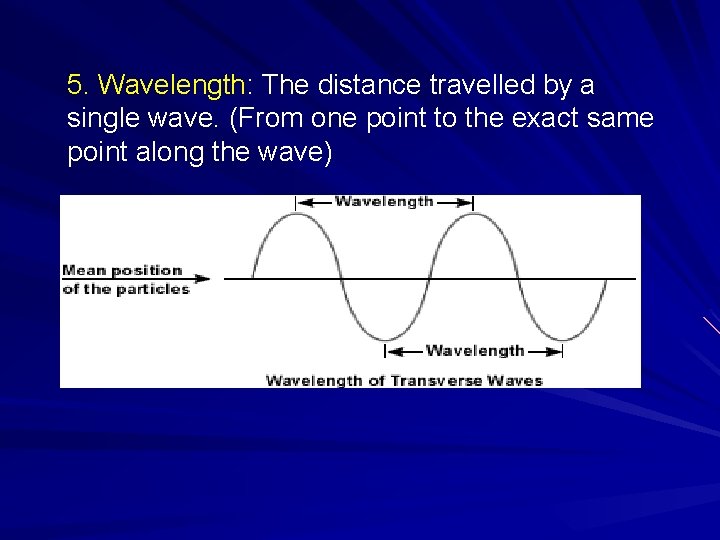 5. Wavelength: The distance travelled by a single wave. (From one point to the