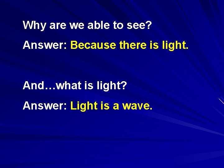 Why are we able to see? Answer: Because there is light. And…what is light?
