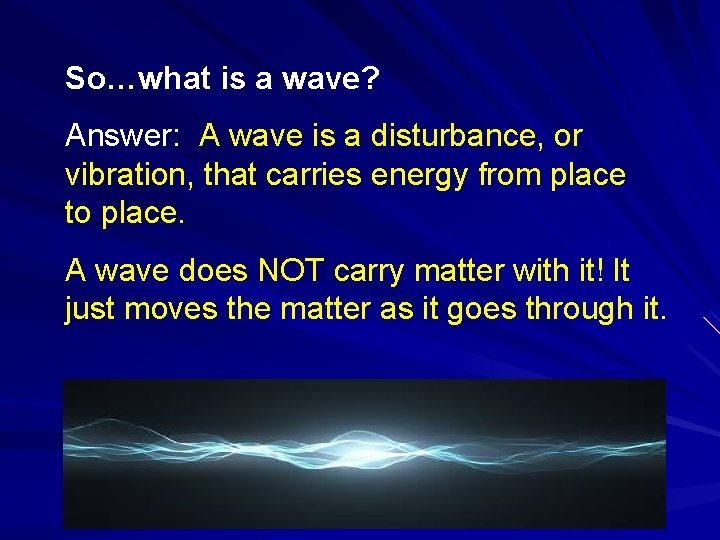 So…what is a wave? Answer: A wave is a disturbance, or vibration, that carries