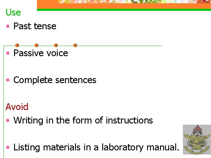 Use • Past tense • Passive voice • Complete sentences Avoid • Writing in