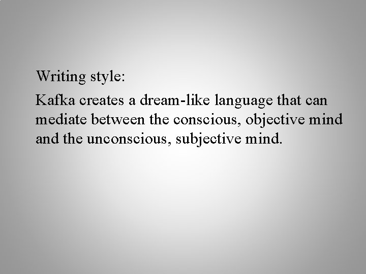 Writing style: Kafka creates a dream-like language that can mediate between the conscious, objective