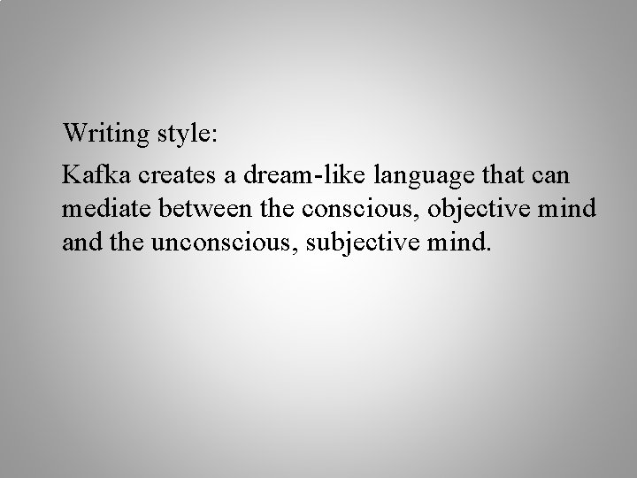 Writing style: Kafka creates a dream-like language that can mediate between the conscious, objective Writing style: Kafka creates a dream-like language that can mediate between the conscious, objective