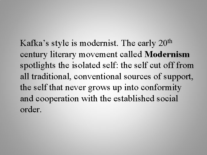 Kafka’s style is modernist. The early 20 th century literary movement called Modernism spotlights