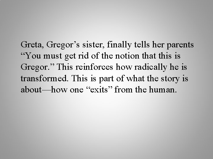 Greta, Gregor’s sister, finally tells her parents “You must get rid of the notion