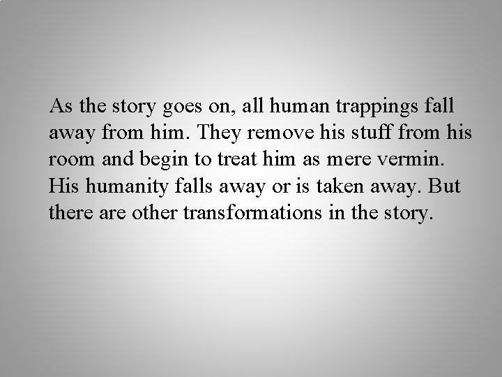 As the story goes on, all human trappings fall away from him. They remove