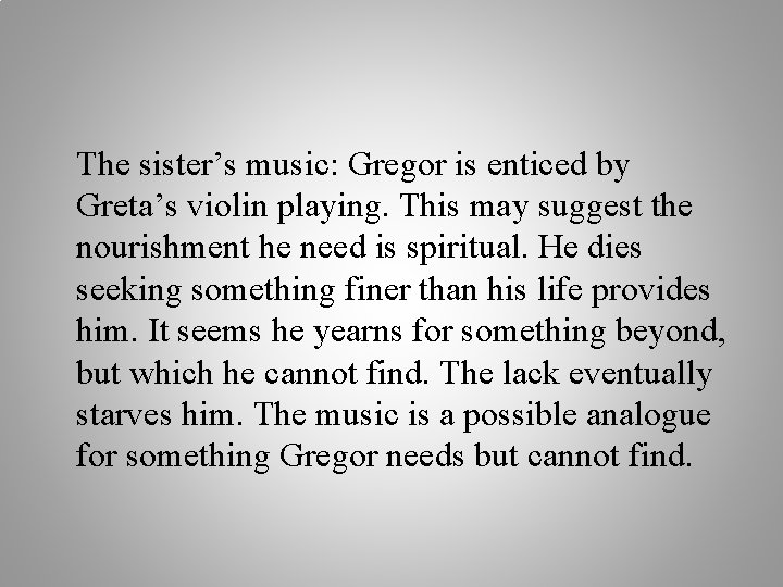 The sister’s music: Gregor is enticed by Greta’s violin playing. This may suggest the