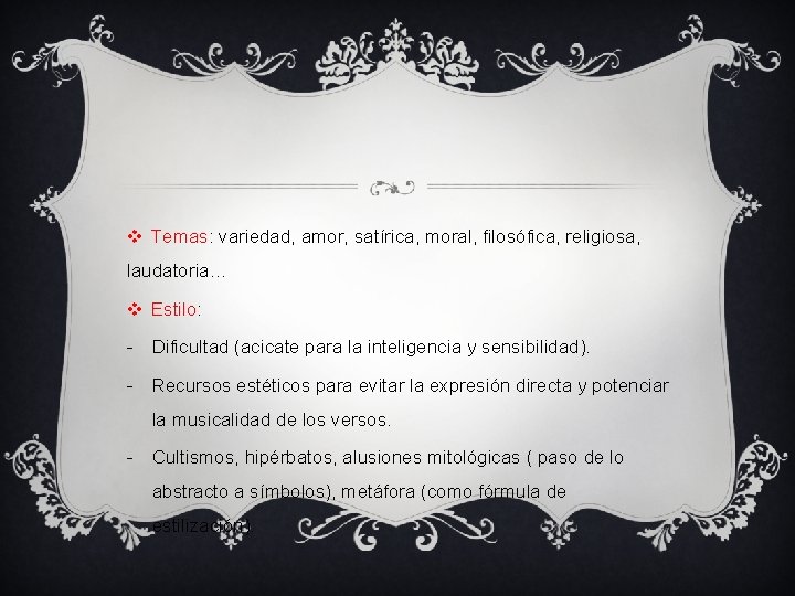 v Temas: variedad, amor, satírica, moral, filosófica, religiosa, laudatoria… v Estilo: - Dificultad (acicate
