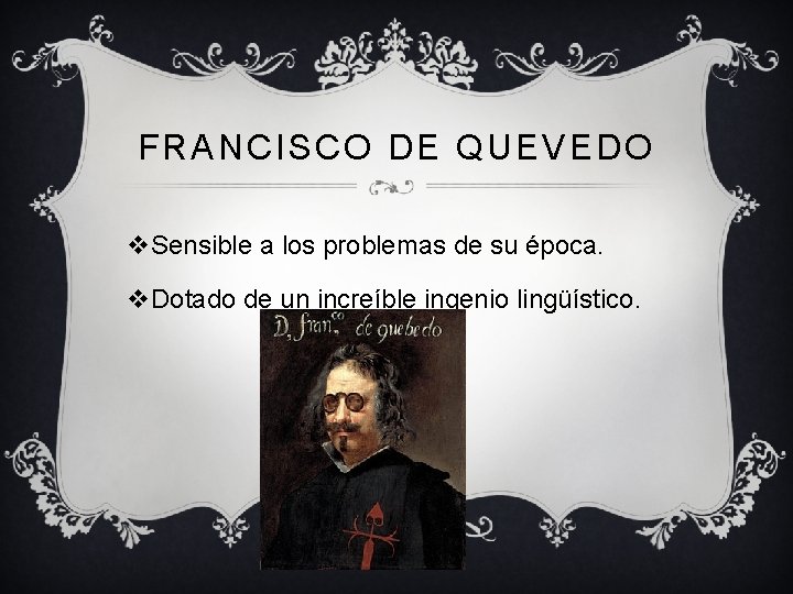 FRANCISCO DE QUEVEDO v. Sensible a los problemas de su época. v. Dotado de