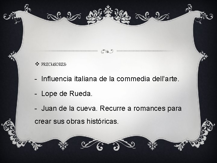 v PRECUSORES: - Influencia italiana de la commedia dell’arte. - Lope de Rueda. -