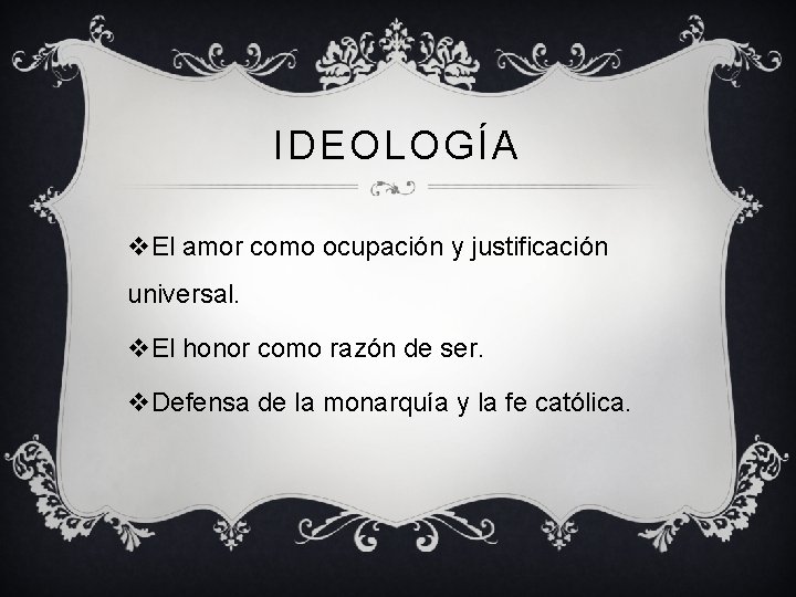 IDEOLOGÍA v. El amor como ocupación y justificación universal. v. El honor como razón