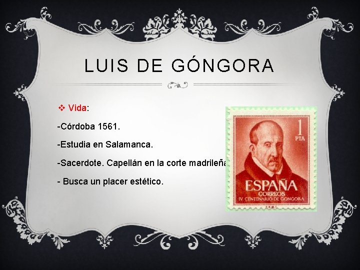 LUIS DE GÓNGORA v Vida: -Córdoba 1561. -Estudia en Salamanca. -Sacerdote. Capellán en la