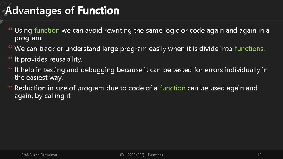 Advantages of Function Using function we can avoid rewriting the same logic or code
