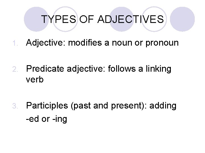 TYPES OF ADJECTIVES 1. Adjective: modifies a noun or pronoun 2. Predicate adjective: follows