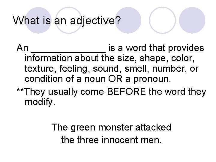 What is an adjective? An _______ is a word that provides information about the