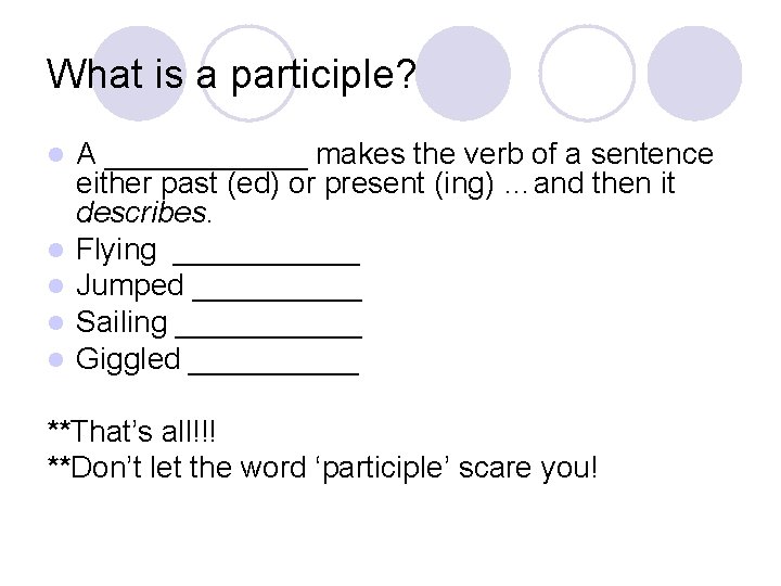 What is a participle? l l l A ______ makes the verb of a