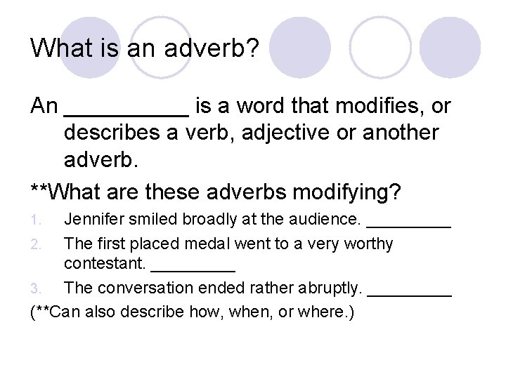 What is an adverb? An _____ is a word that modifies, or describes a