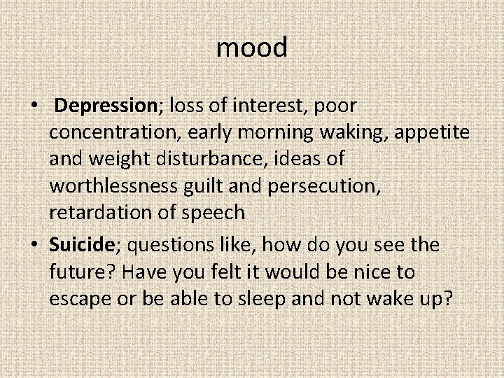 mood • Depression; loss of interest, poor concentration, early morning waking, appetite and weight