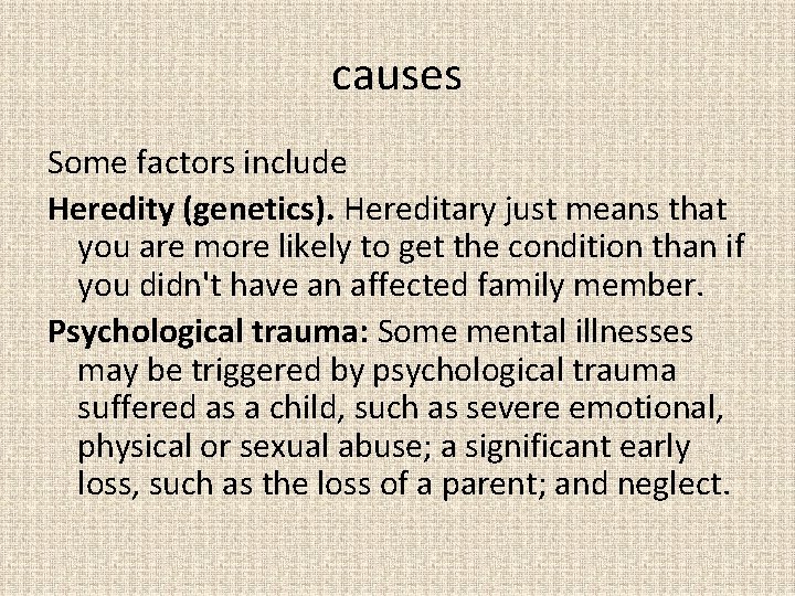 causes Some factors include Heredity (genetics). Hereditary just means that you are more likely