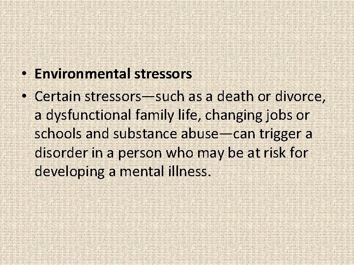  • Environmental stressors • Certain stressors—such as a death or divorce, a dysfunctional