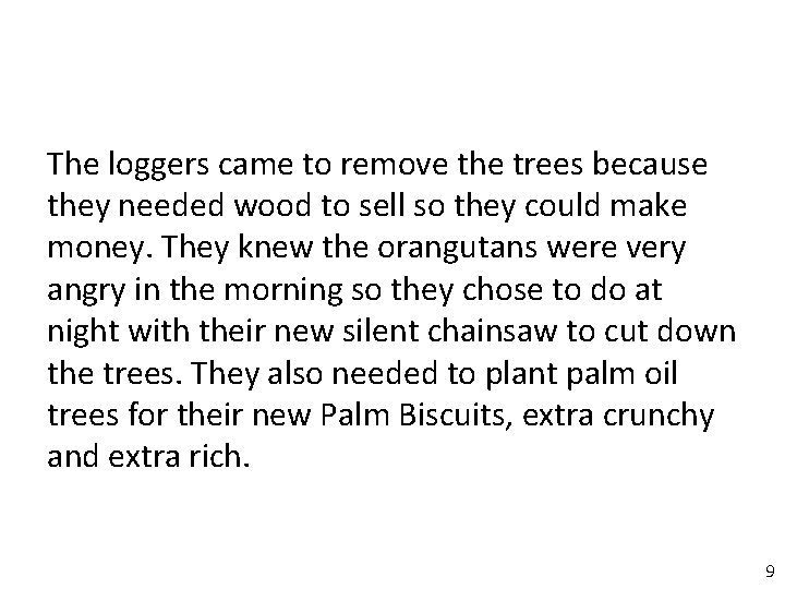 The loggers came to remove the trees because they needed wood to sell so