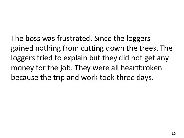 The boss was frustrated. Since the loggers gained nothing from cutting down the trees.