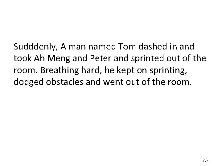 Sudddenly, A man named Tom dashed in and took Ah Meng and Peter and