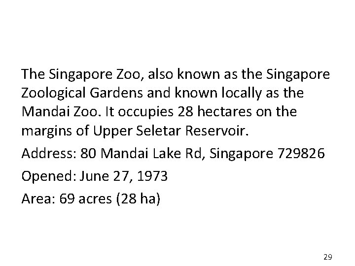 The Singapore Zoo, also known as the Singapore Zoological Gardens and known locally as