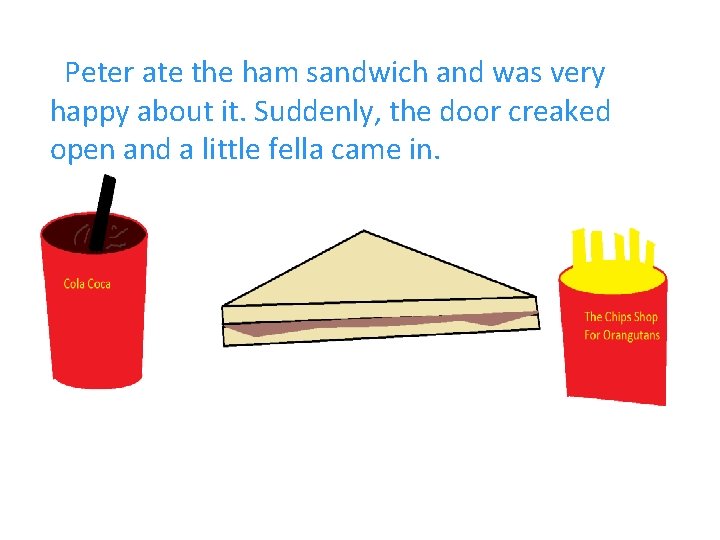 Peter ate the ham sandwich and was very happy about it. Suddenly, the door