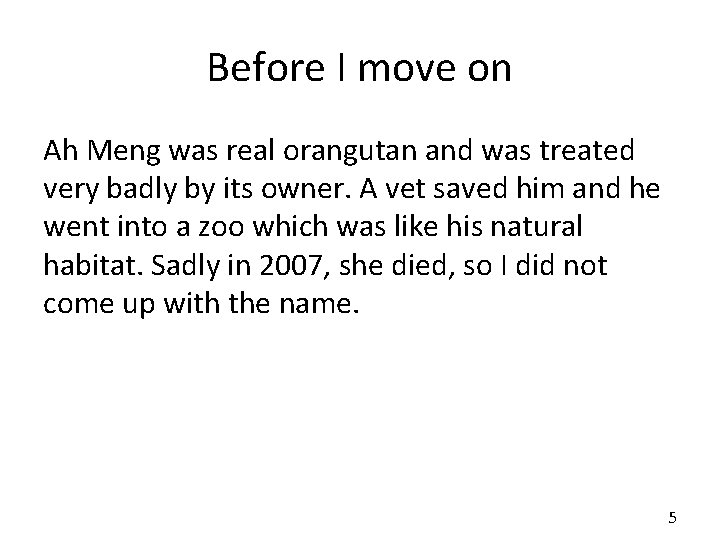 Before I move on Ah Meng was real orangutan and was treated very badly